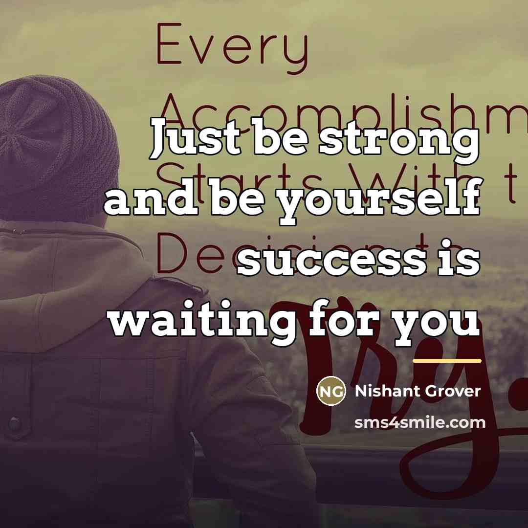 “Just be strong and be yourself success is waiting for…” quote by Nishant Grover