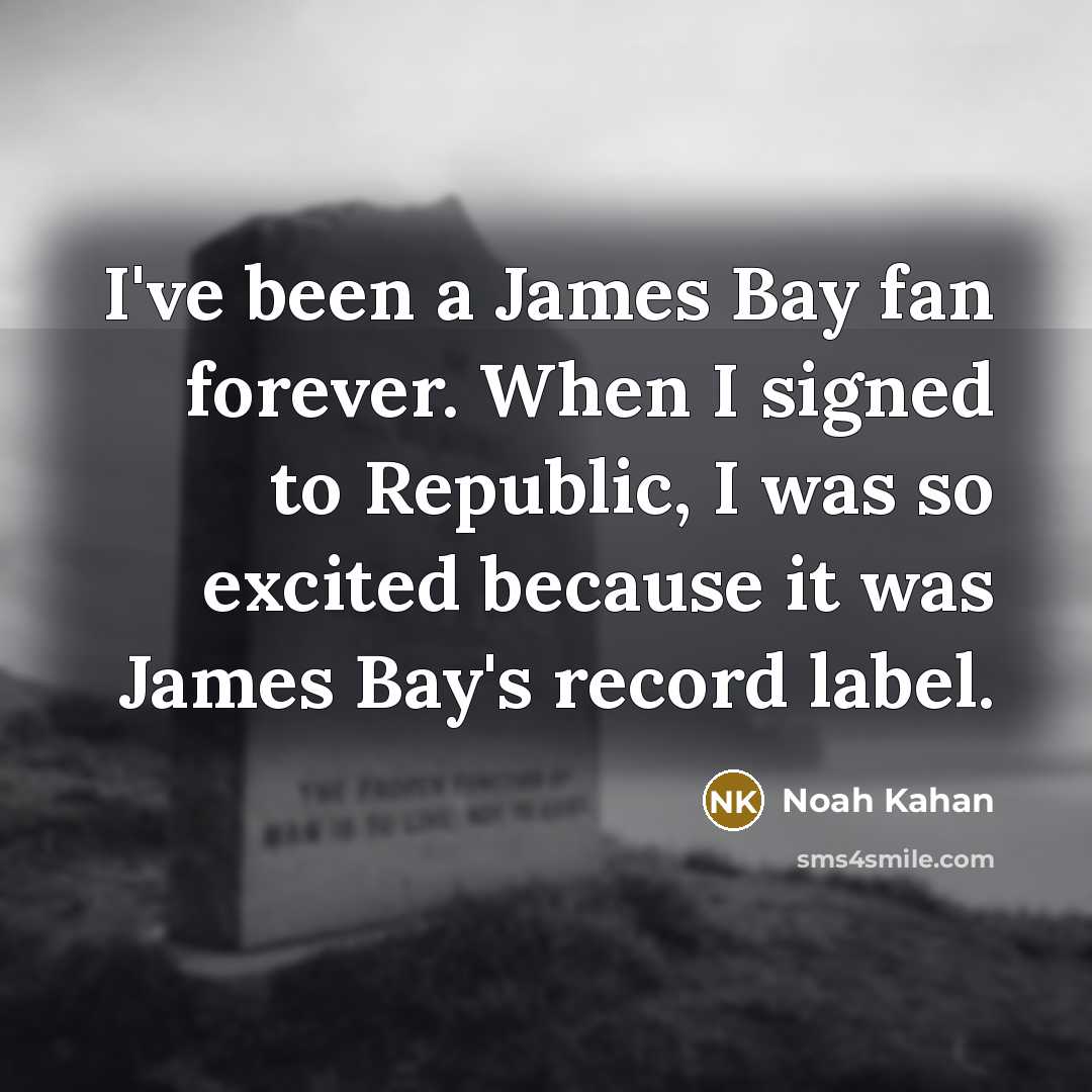 “I've been a James Bay fan forever. When I signed…” quote by Noah Kahan