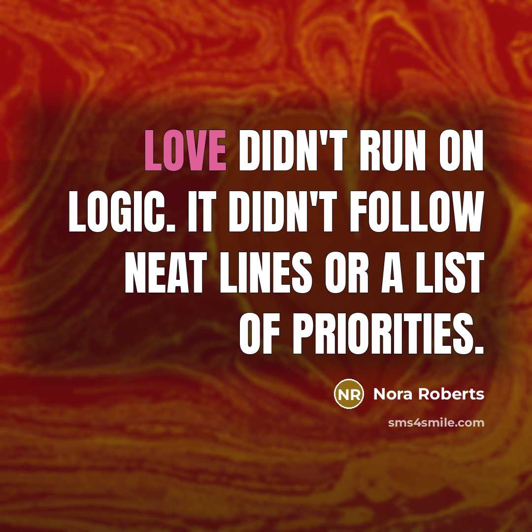 “Love didn't run on logic. It didn't follow neat lines…” quote by Nora Roberts