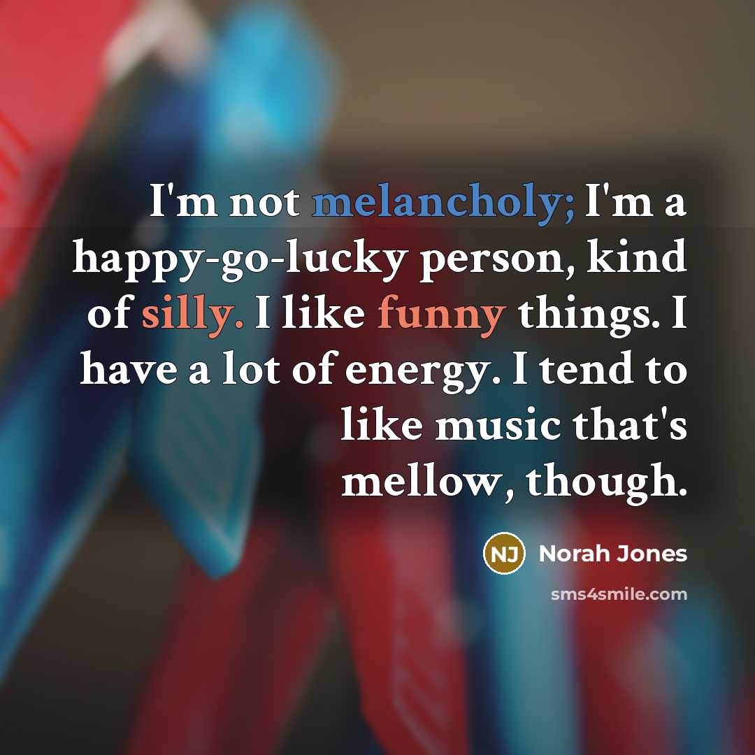 “I'm not melancholy; I'm a happy-go-lucky person, kind of silly.…” quote by Norah Jones