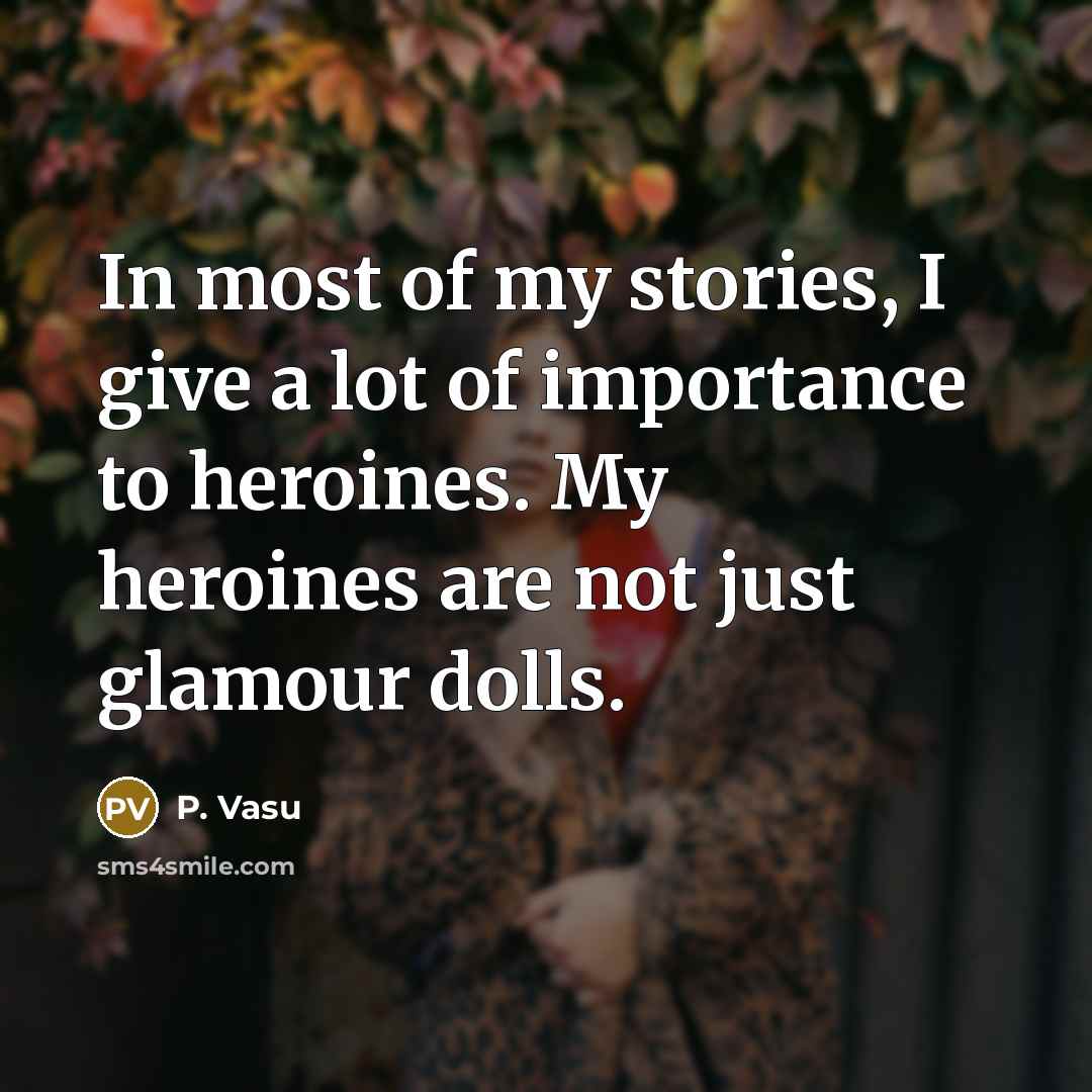 “In most of my stories, I give a lot of…” quote by P. Vasu