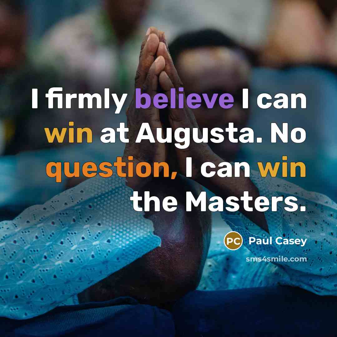 “I firmly believe I can win at Augusta. No question, I can win the Masters.” quote by Paul Casey