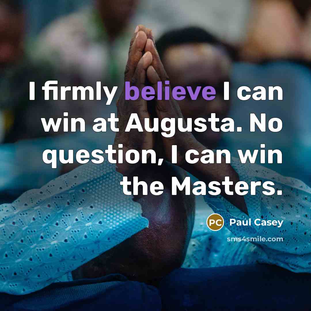 “I firmly believe I can win at Augusta. No question,…” quote by Paul Casey