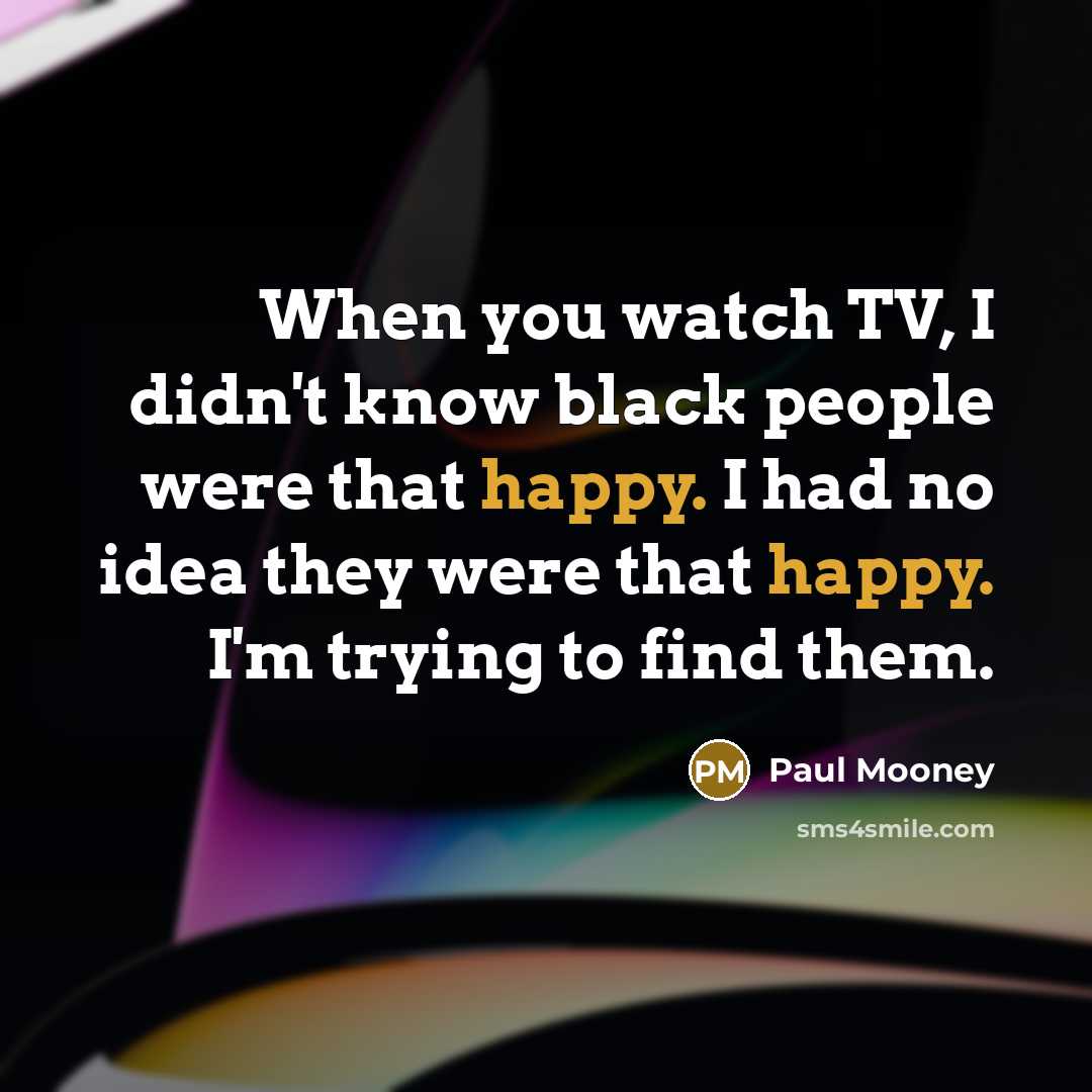 “When you watch TV, I didn't know black people were…” quote by Paul Mooney