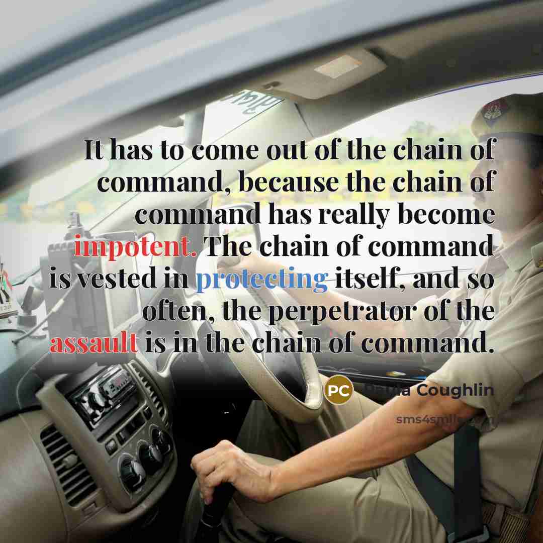 “It has to come out of the chain of command,…” quote by Paula Coughlin