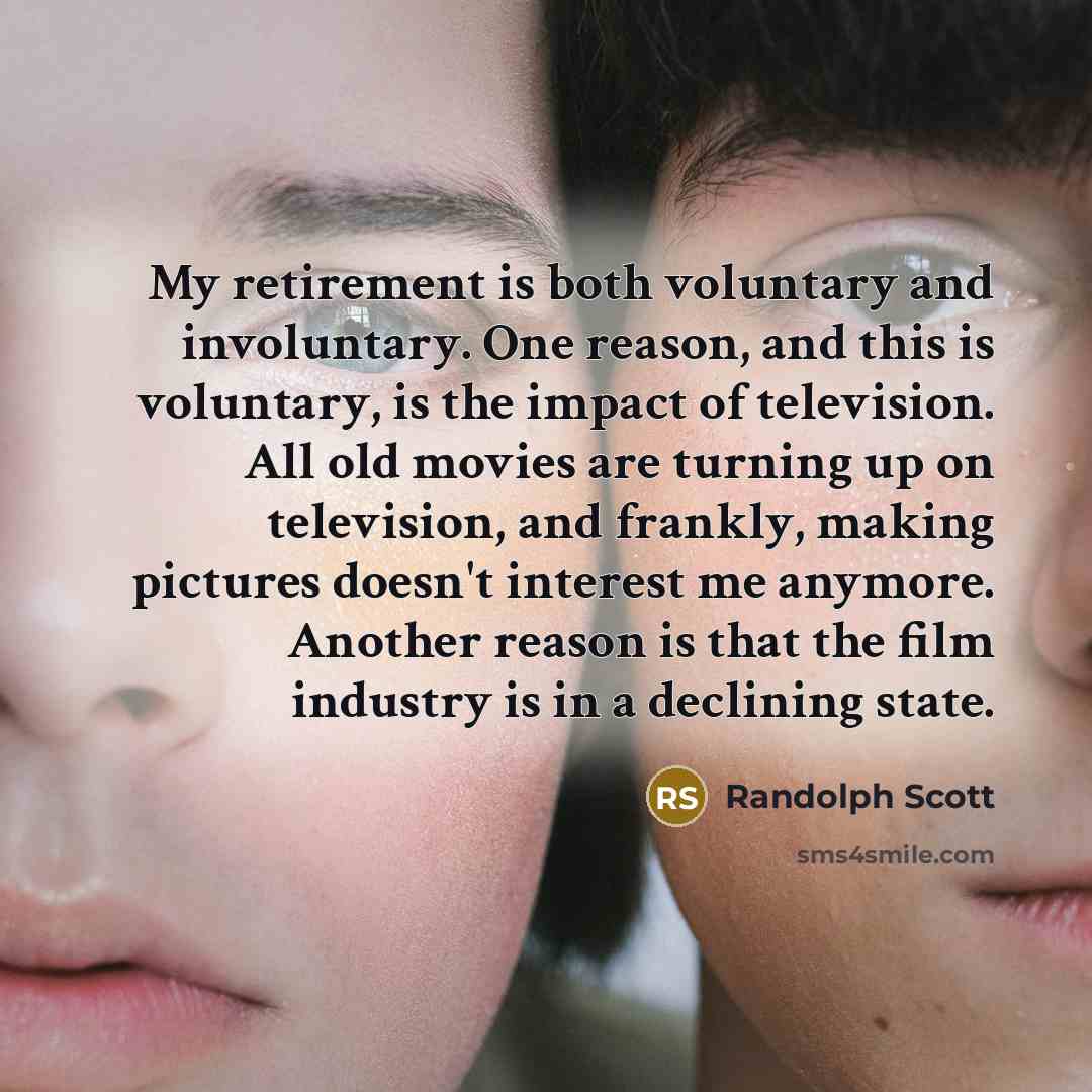 “My retirement is both voluntary and involuntary. One reason, and…” quote by Randolph Scott