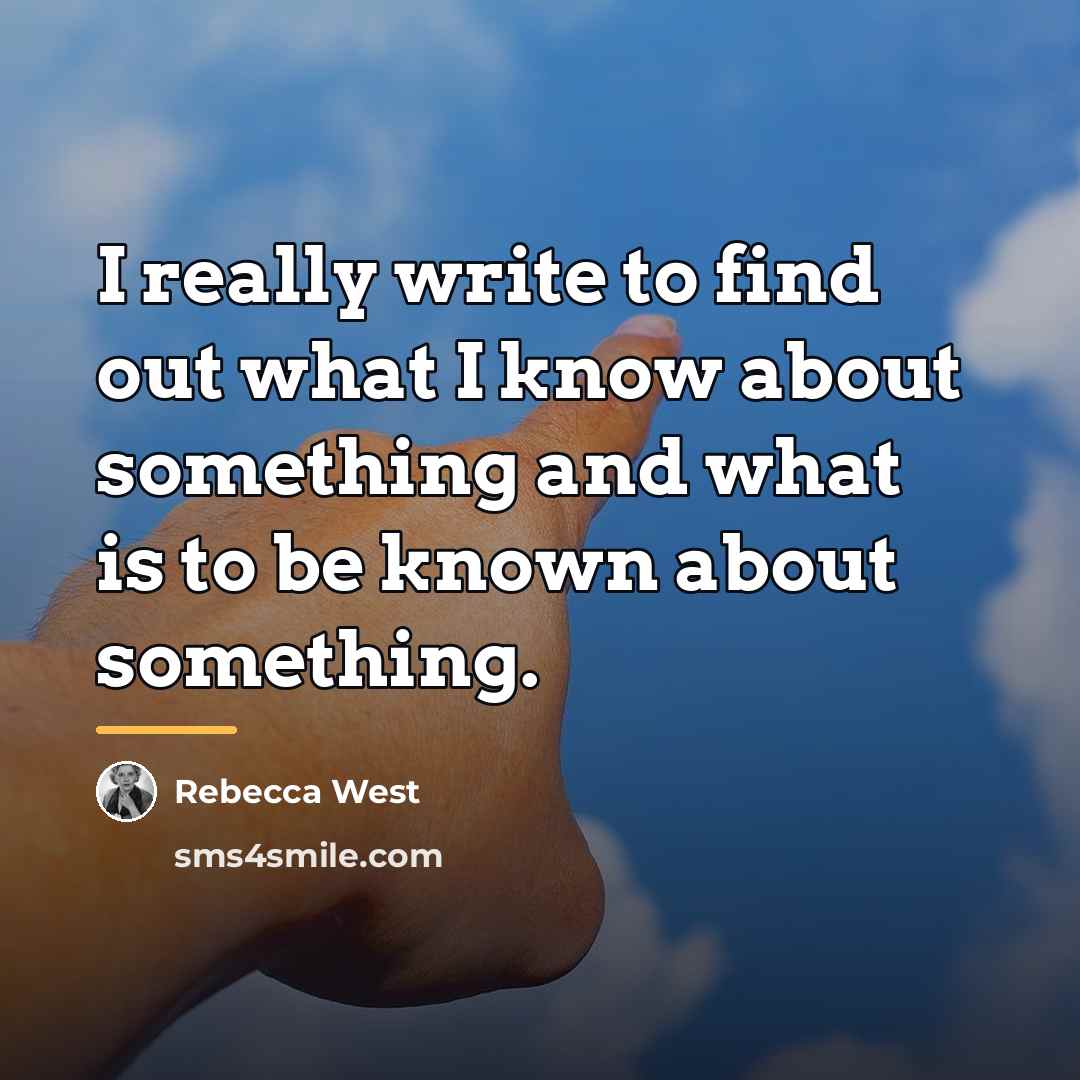 “I really write to find out what I know about…” quote by Rebecca West