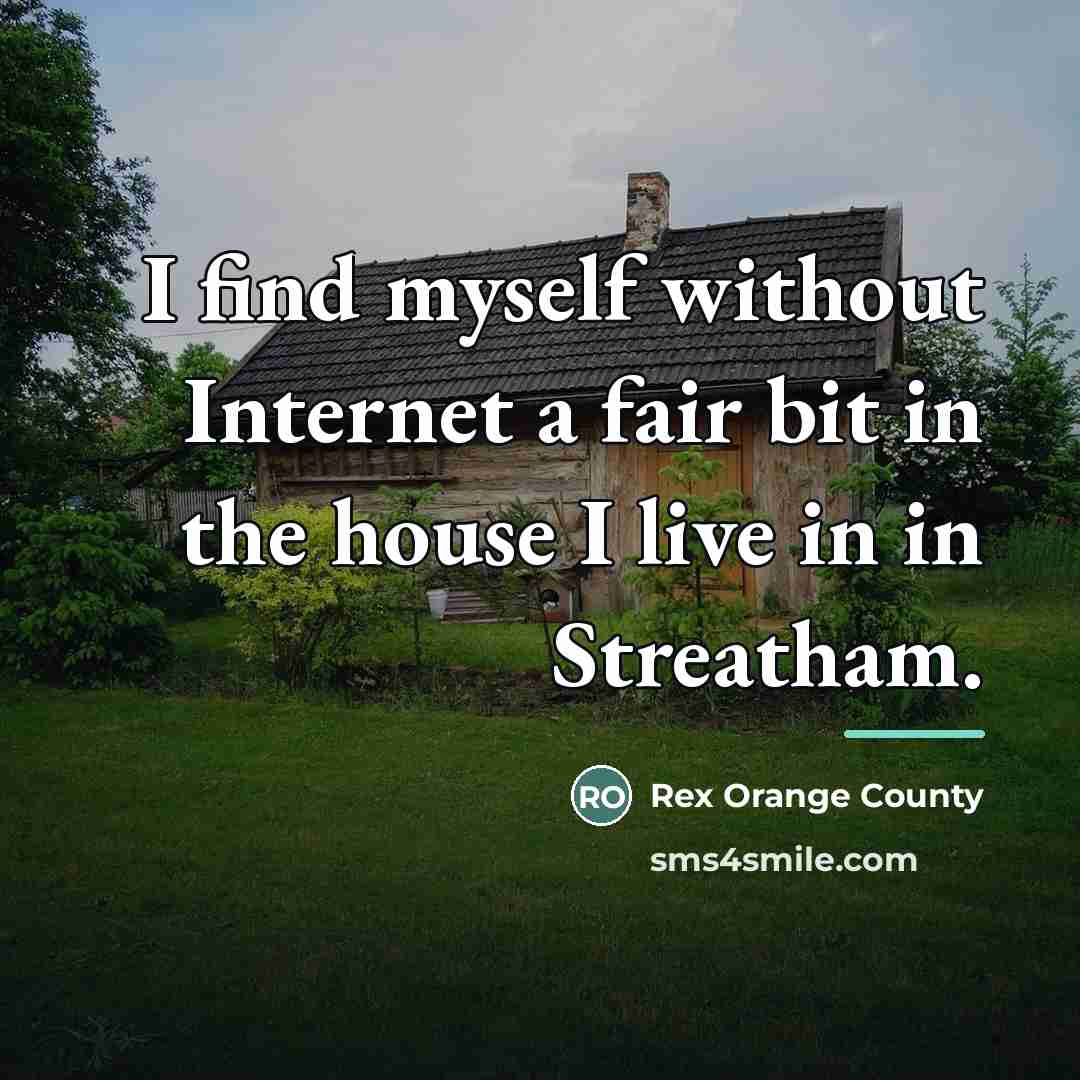 “I find myself without Internet a fair bit in the…” quote by Rex Orange County