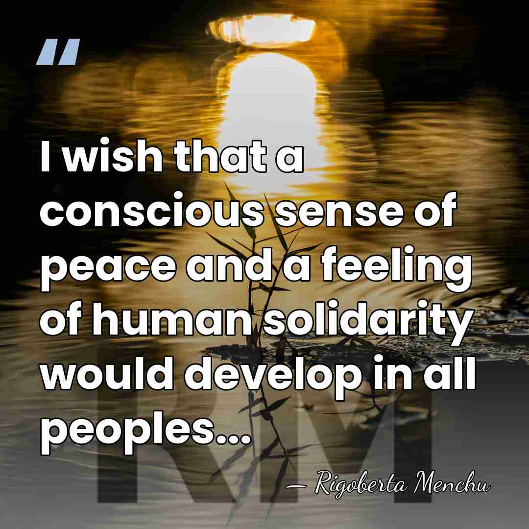 I wish that a conscious sense of peace and a feeling of&hellip; - Rigoberta Menchu