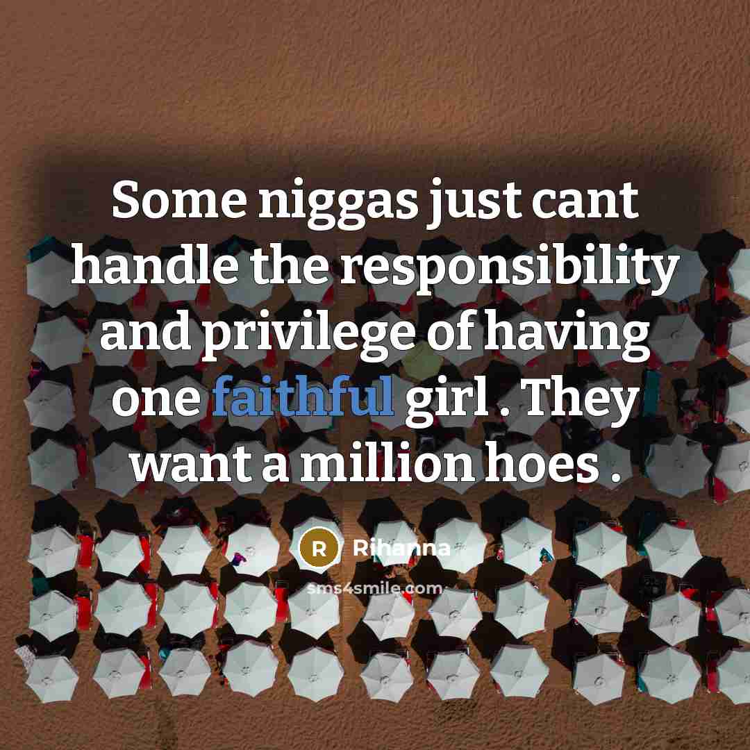 “Some niggas just cant handle the responsibility and privilege of…” quote by Rihanna