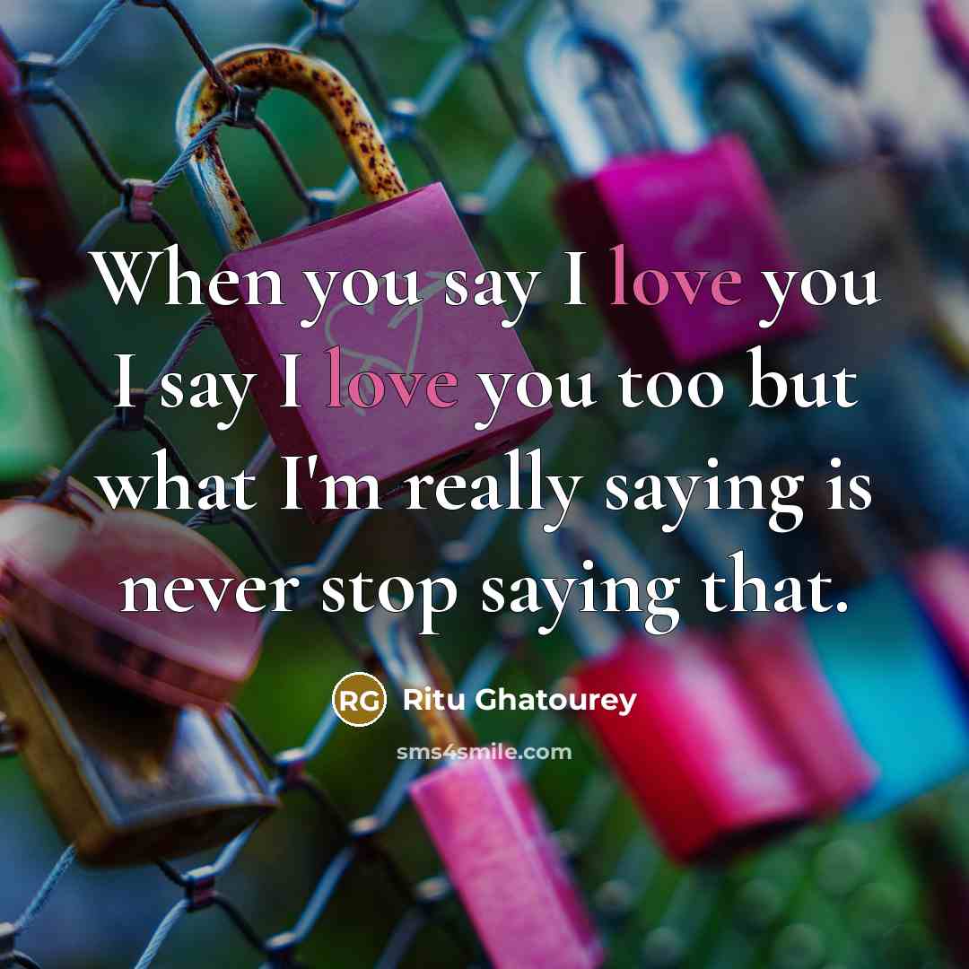 “When you say I love you I say I love…” quote by Ritu Ghatourey