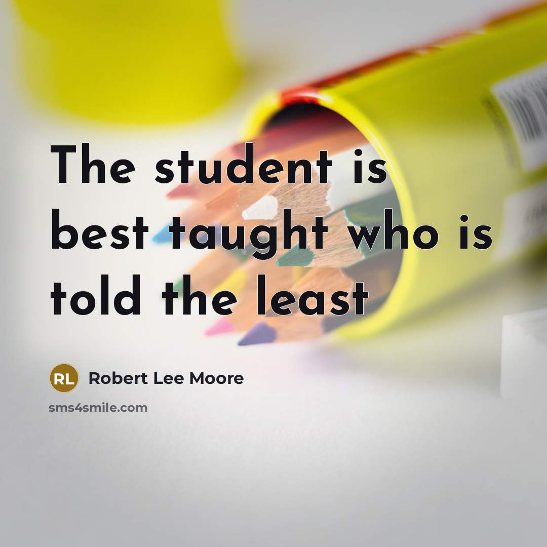 “The student is best taught who is told the least” quote by Robert Lee Moore