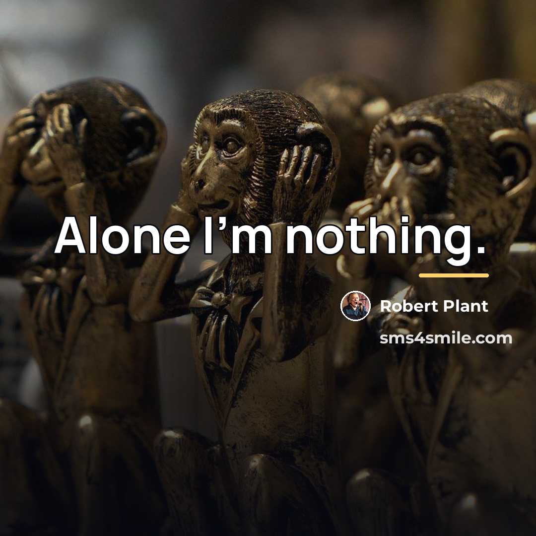 “Alone I'm nothing.…” quote by Robert Plant