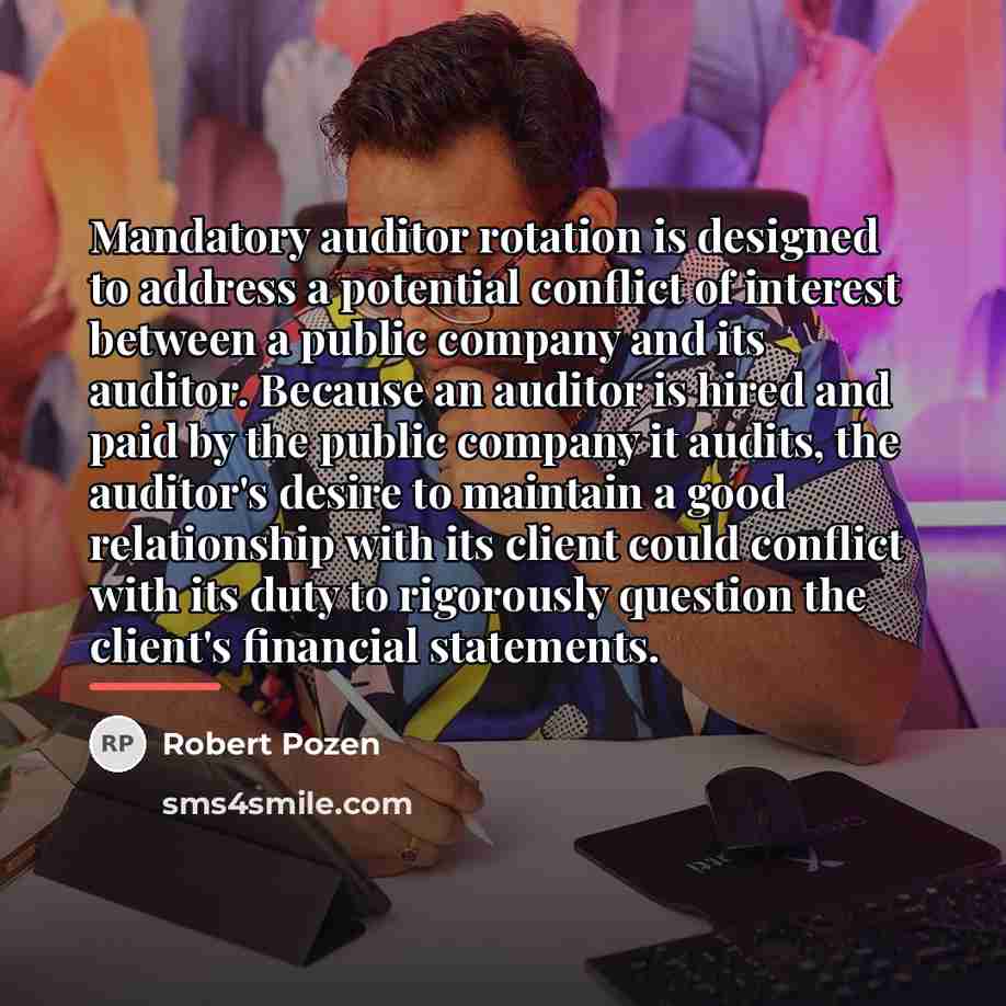 “Mandatory auditor rotation is designed to address a potential conflict…” quote by Robert Pozen
