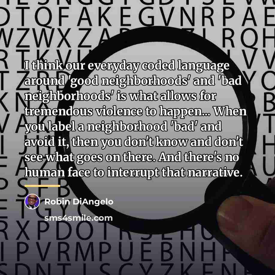 “I think our everyday coded language around 'good neighborhoods' and…” quote by Robin DiAngelo