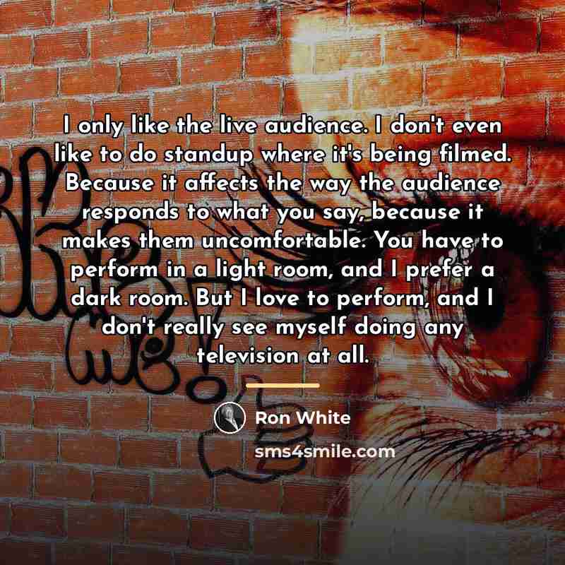 “I only like the live audience. I don't even like…” quote by Ron White