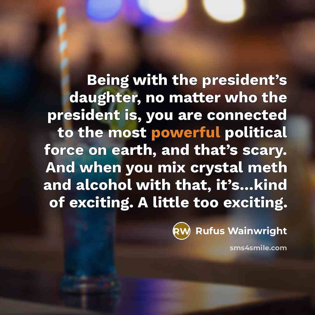 “Being with the president’s daughter, no matter who the president…” quote by Rufus Wainwright