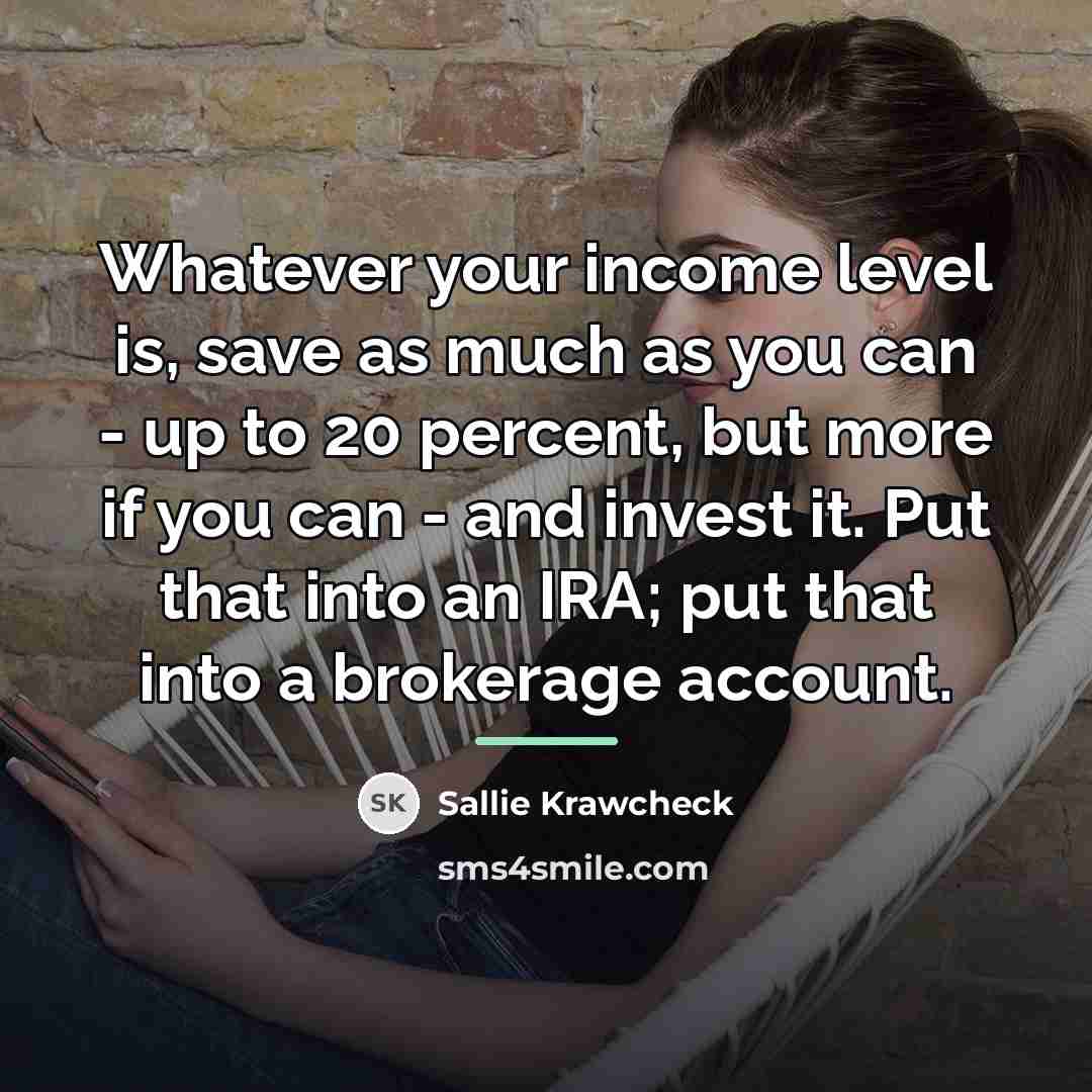 “Whatever your income level is, save as much as you…” quote by Sallie Krawcheck