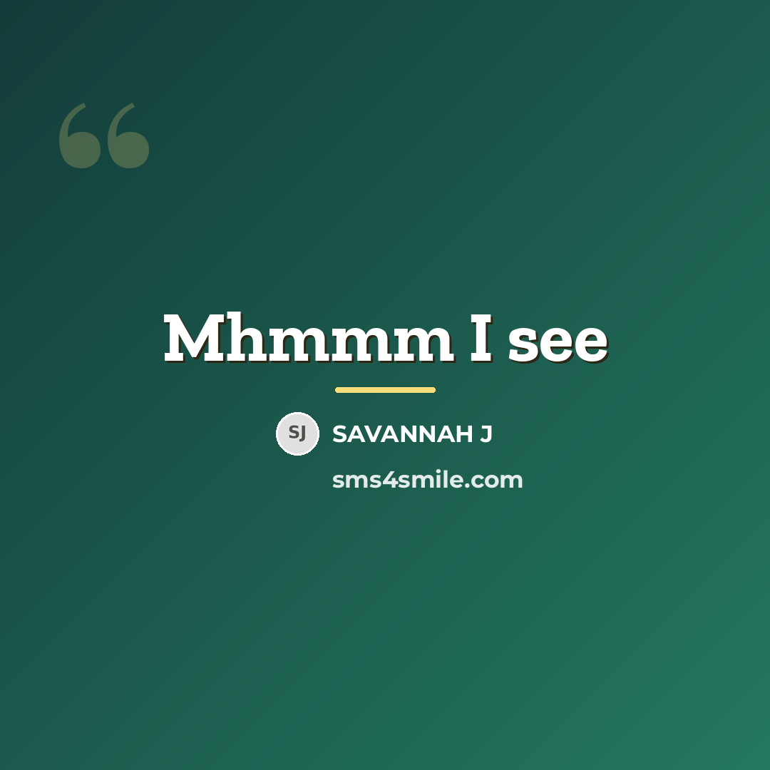 “Mhmmm I see…” quote by Savannah J