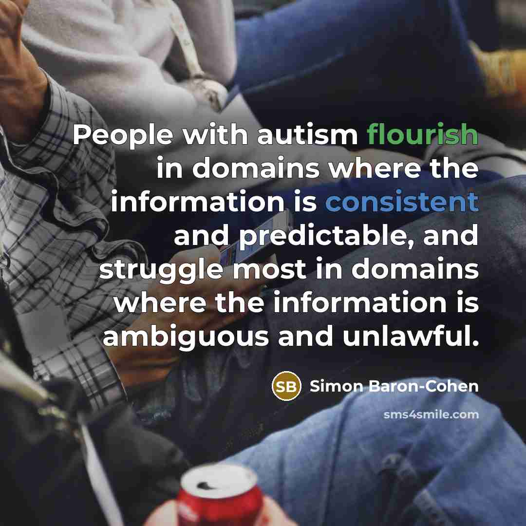 “People with autism flourish in domains where the information is…” quote by Simon Baron-Cohen