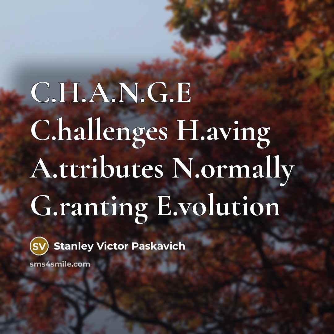 “C.H.A.N.G.E C.hallenges H.aving A.ttributes N.ormally G.ranting E.volution…” quote by Stanley Victor Paskavich