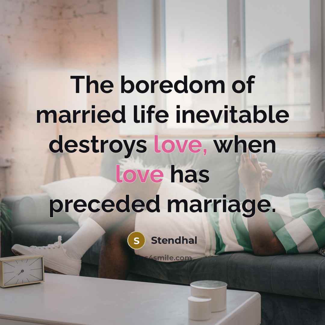 “The boredom of married life inevitable destroys love, when love…” quote by Stendhal