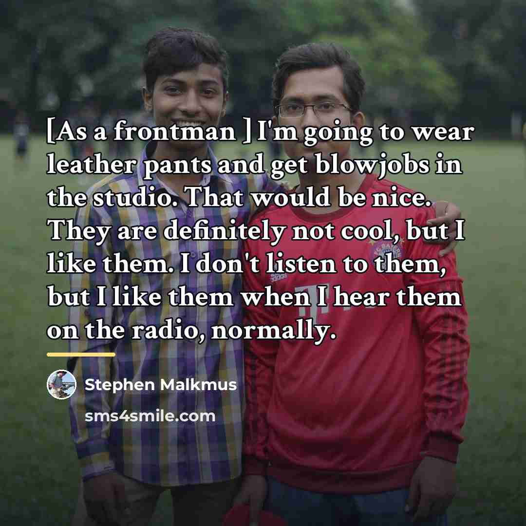 “[As a frontman ] I'm going to wear leather pants…” quote by Stephen Malkmus
