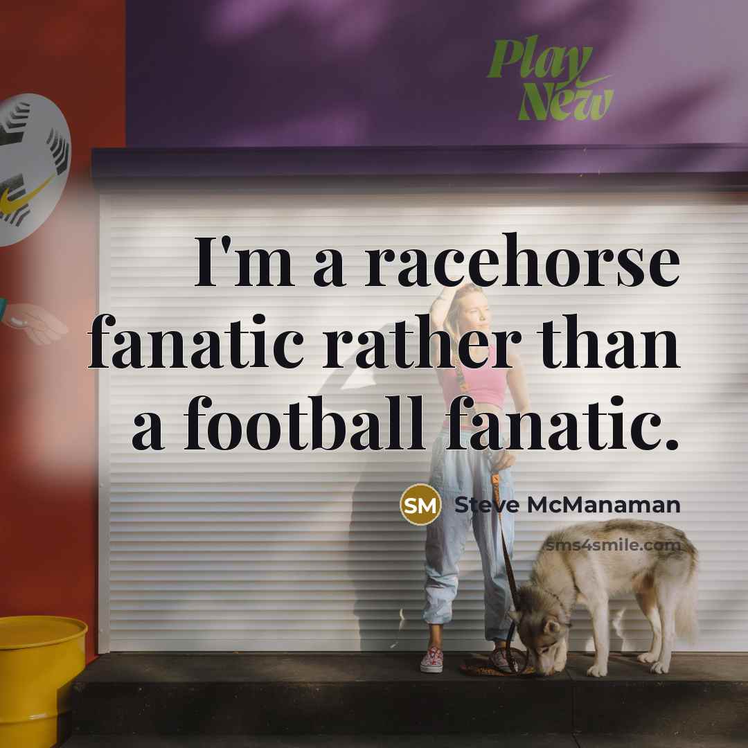 “I'm a racehorse fanatic rather than a football fanatic.…” quote by Steve McManaman