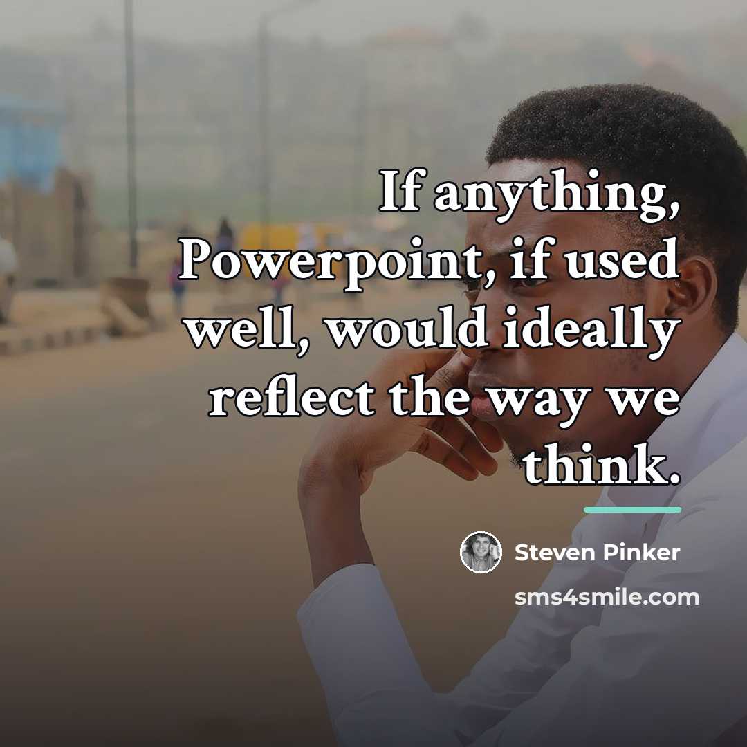 “If anything, Powerpoint, if used well, would ideally reflect the…” quote by Steven Pinker