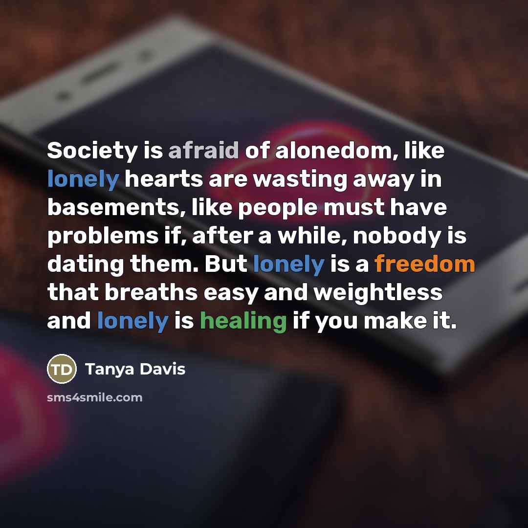 “Society is afraid of alonedom, like lonely hearts are wasting…” quote by Tanya Davis