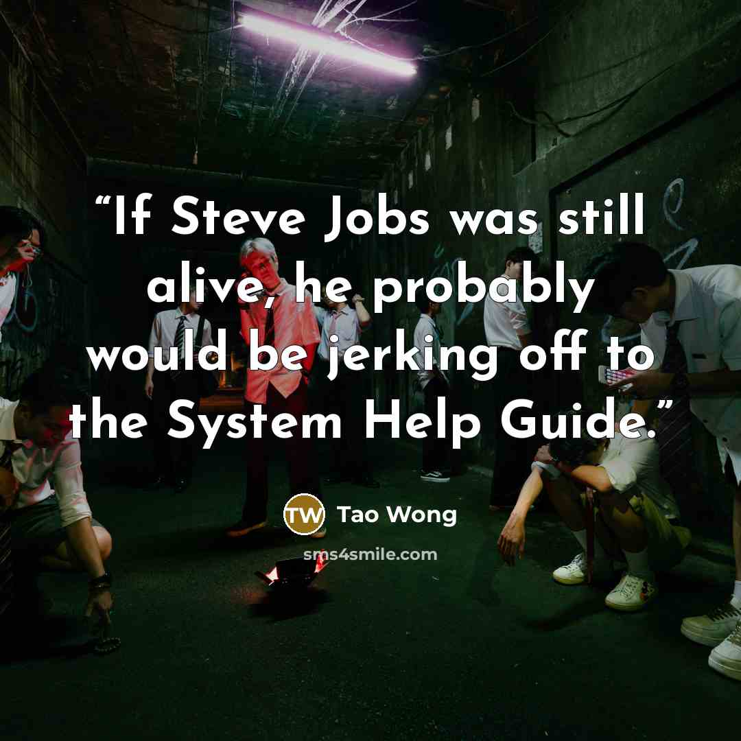 “If Steve Jobs was still alive, he probably would be jerking off to the System Help Guide.” quote by Tao Wong
