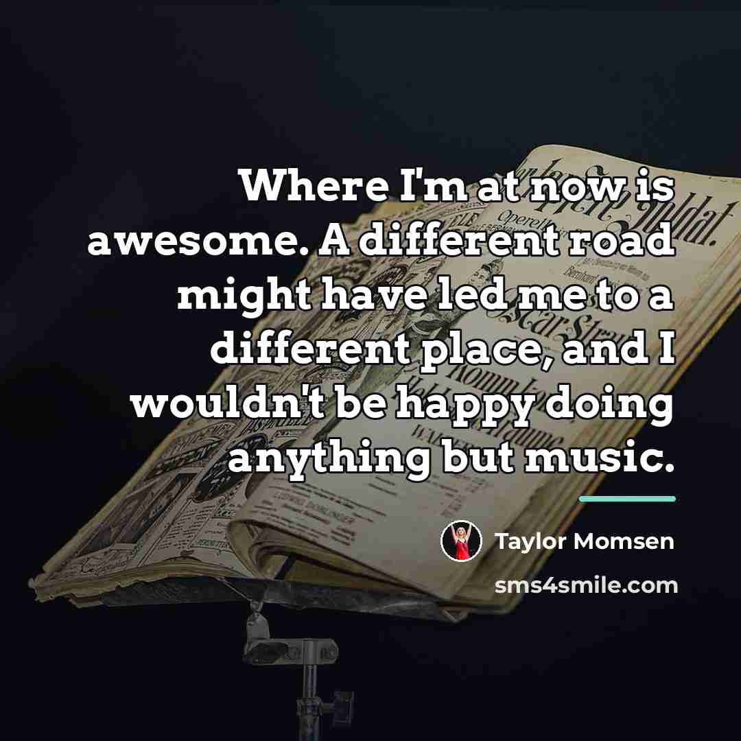 “Where I'm at now is awesome. A different road might…” quote by Taylor Momsen