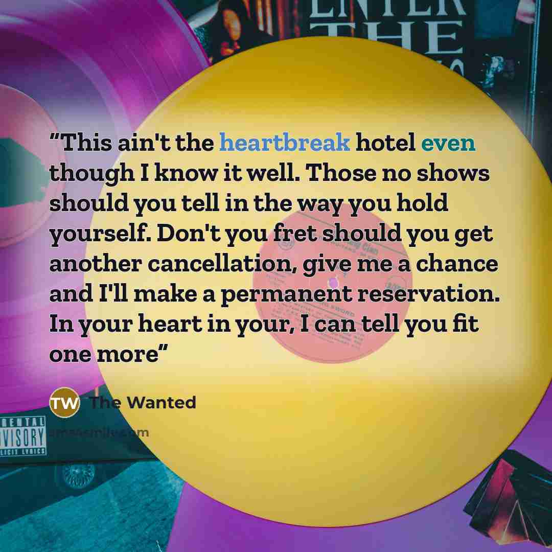 “This ain't the heartbreak hotel even though I know it well. Those no shows should you tell in the way you hold yourself. Don't you fret should you get another cancellation, give me a chance and I'll make a permanent reservation. In your heart in your, I can tell you fit one more” quote by The Wanted
