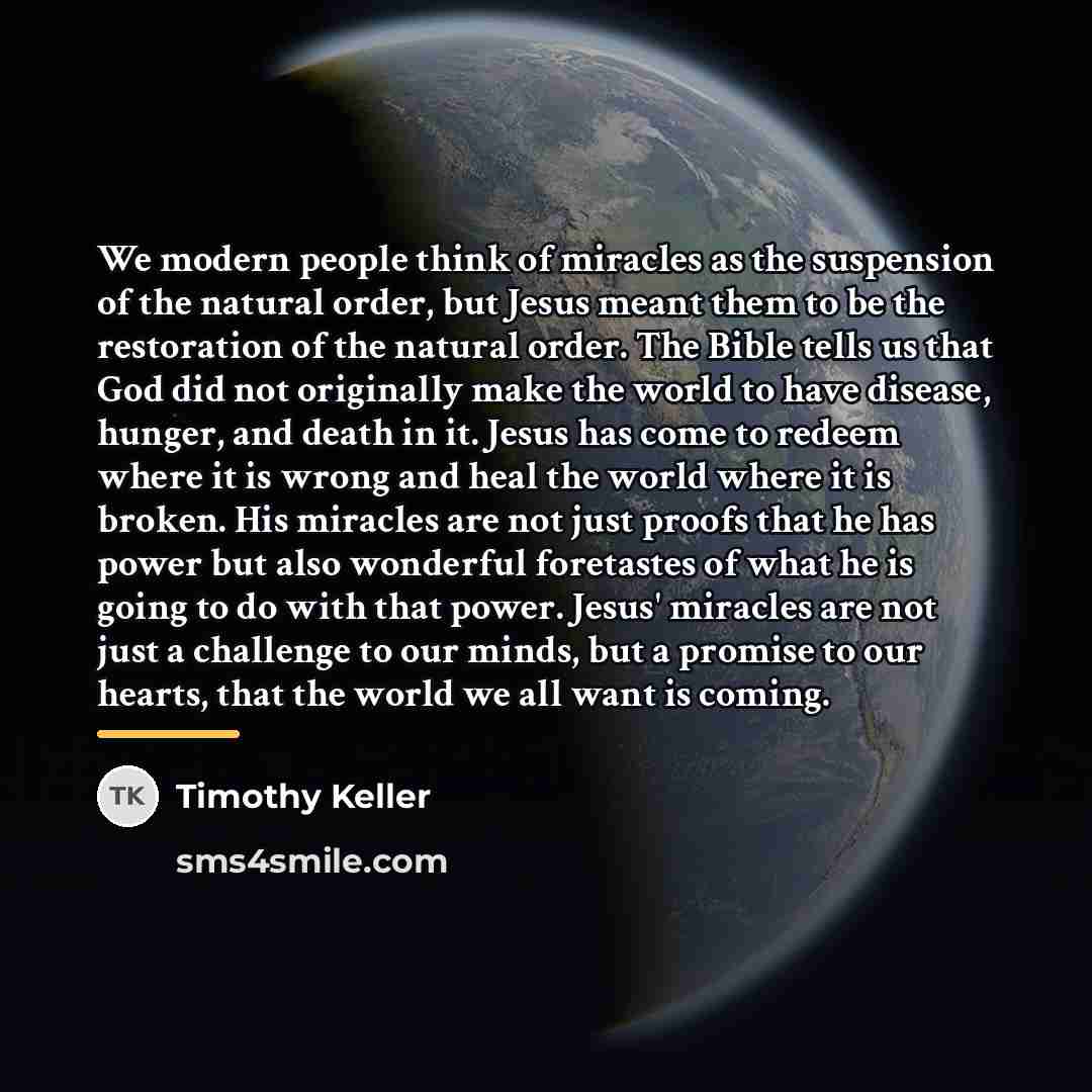 “We modern people think of miracles as the suspension of…” quote by Timothy Keller