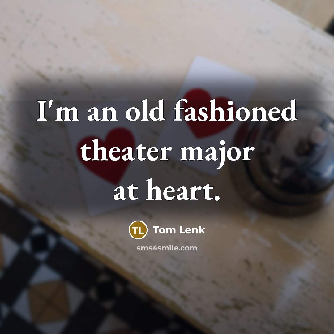 “I'm an old fashioned theater major at heart.…” quote by Tom Lenk