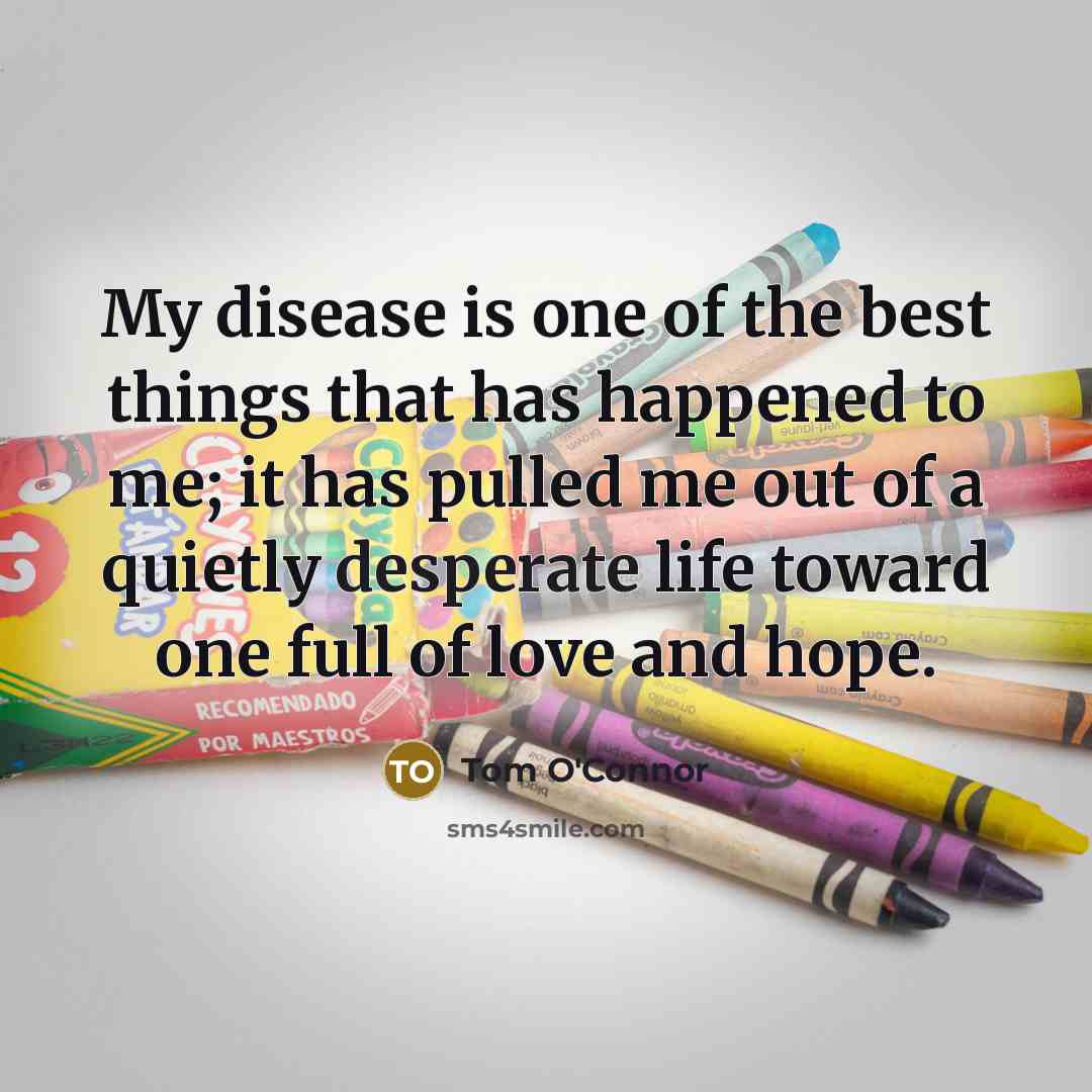 “My disease is one of the best things that has…” quote by Tom O'Connor