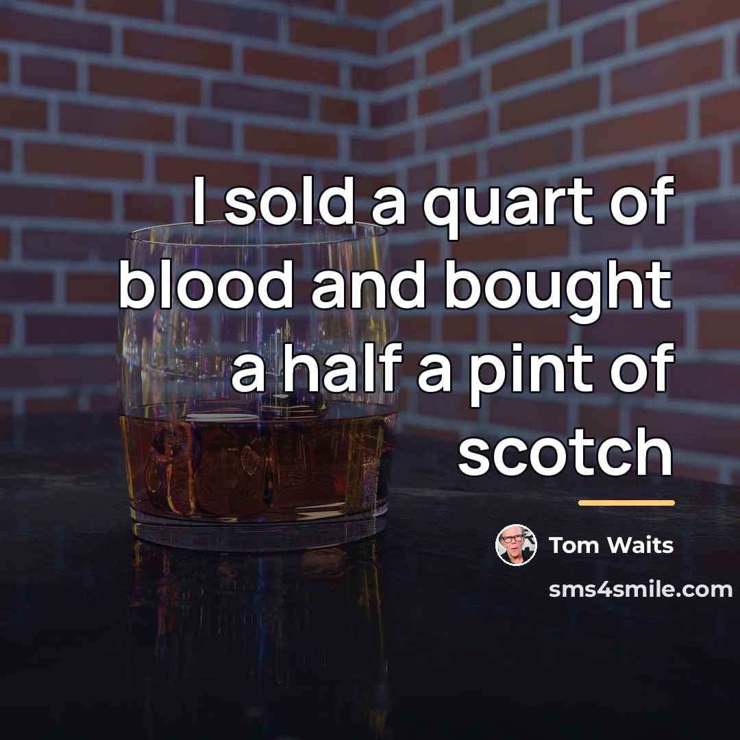 “I sold a quart of blood and bought a half…” quote by Tom Waits