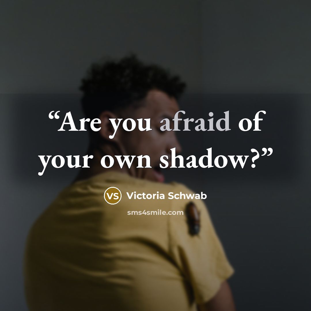 “Are you afraid of your own shadow?” quote by Victoria Schwab