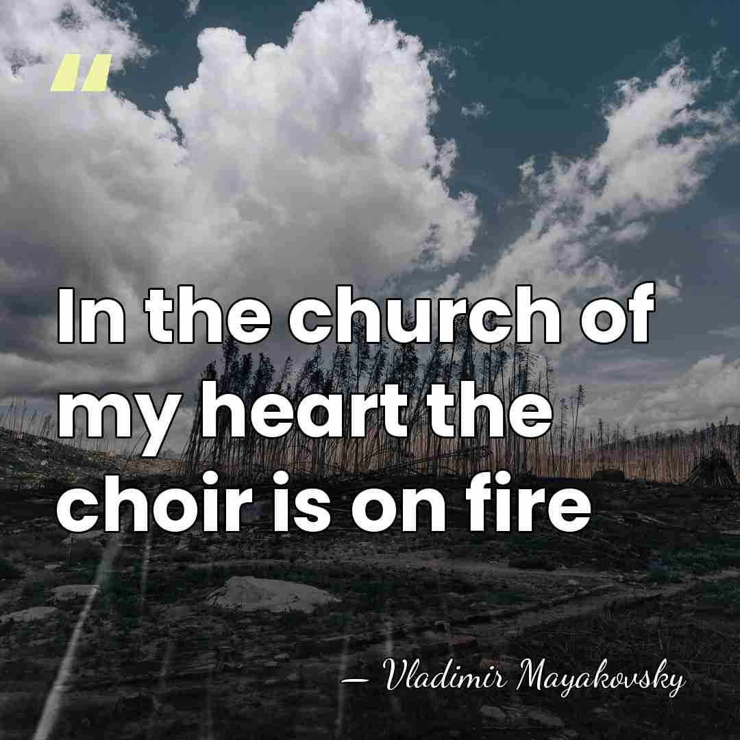 In the church of my heart the choir is on fire - Vladimir Mayakovsky