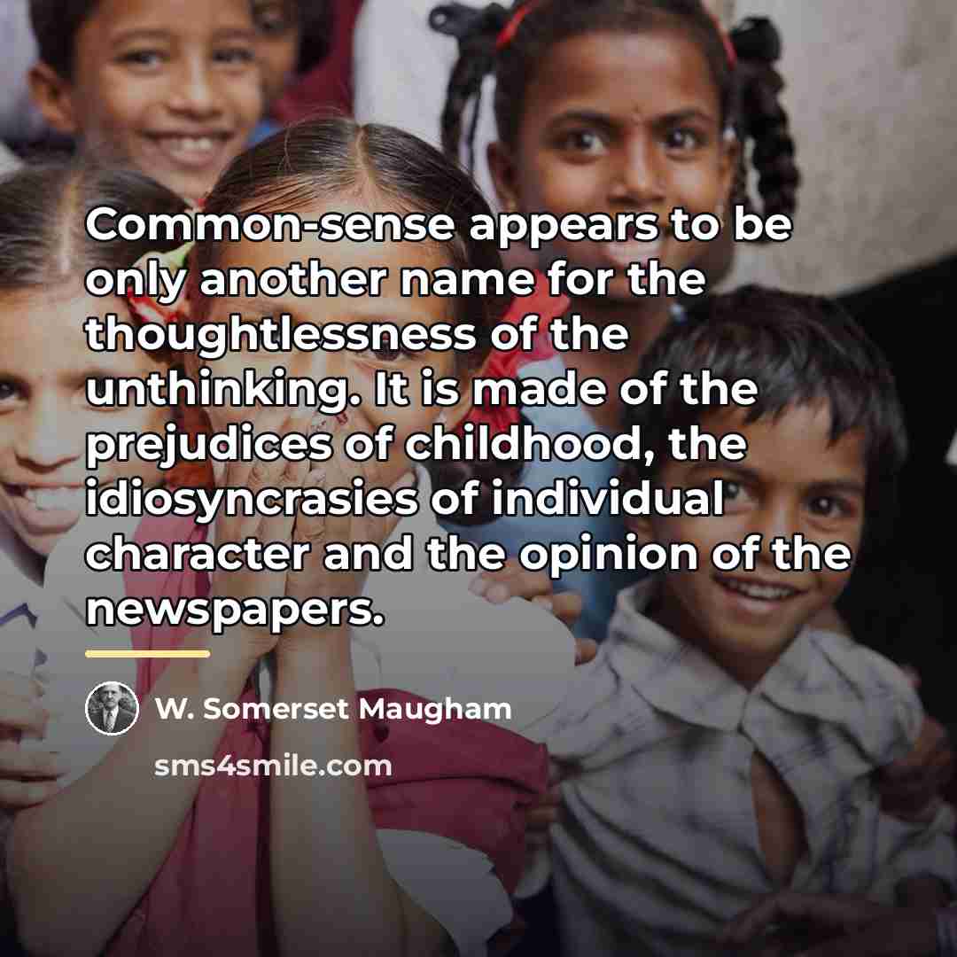 “Common-sense appears to be only another name for the thoughtlessness…” quote by W. Somerset Maugham