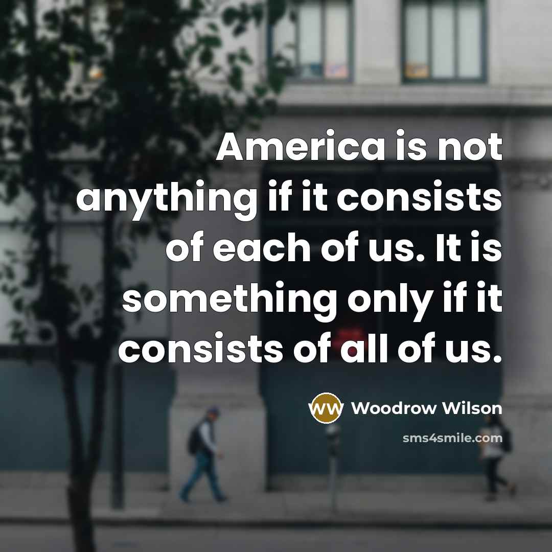 “America is not anything if it consists of each of…” quote by Woodrow Wilson