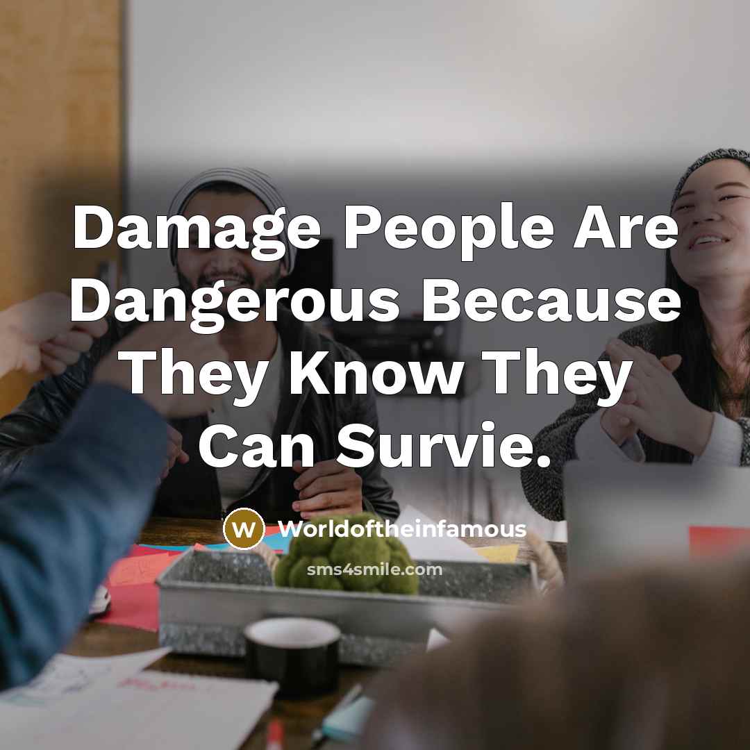 “Damage People Are Dangerous Because They Know They Can Survie.…” quote by Worldoftheinfamous