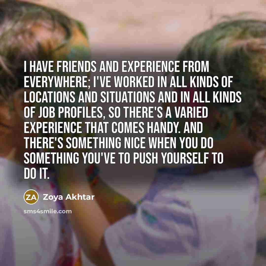 “I have friends and experience from everywhere; I've worked in…” quote by Zoya Akhtar