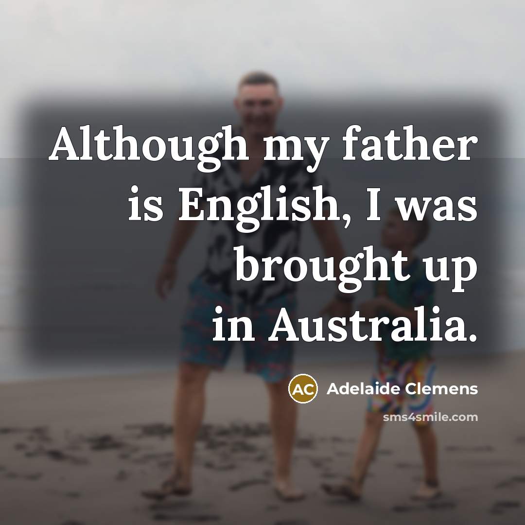 “Although my father is English, I was brought up in…” quote by Adelaide Clemens
