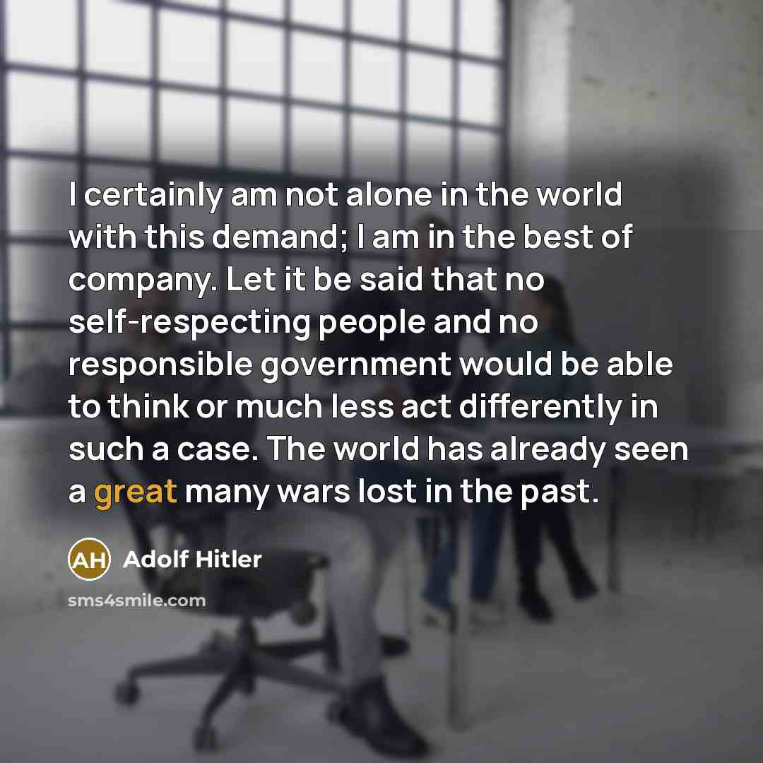 “I certainly am not alone in the world with this…” quote by Adolf Hitler