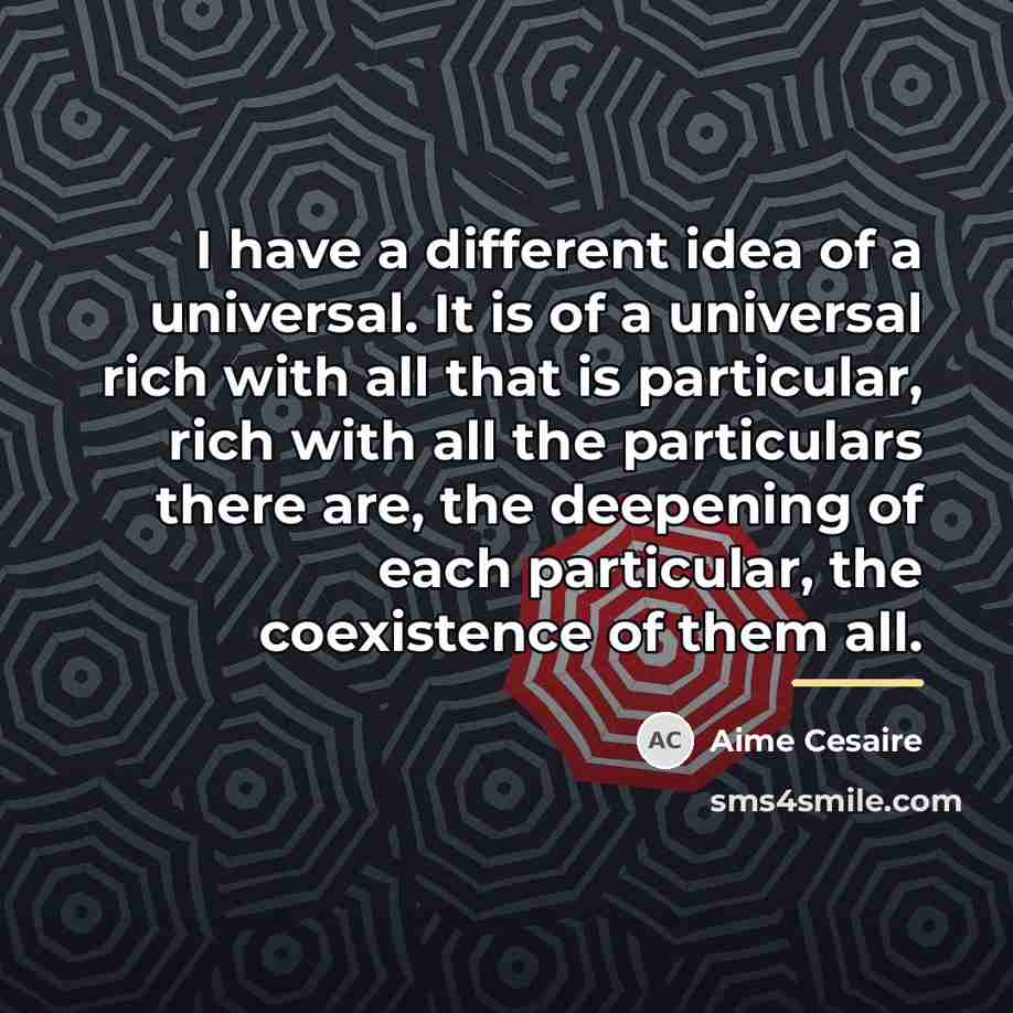 “I have a different idea of a universal. It is…” quote by Aime Cesaire