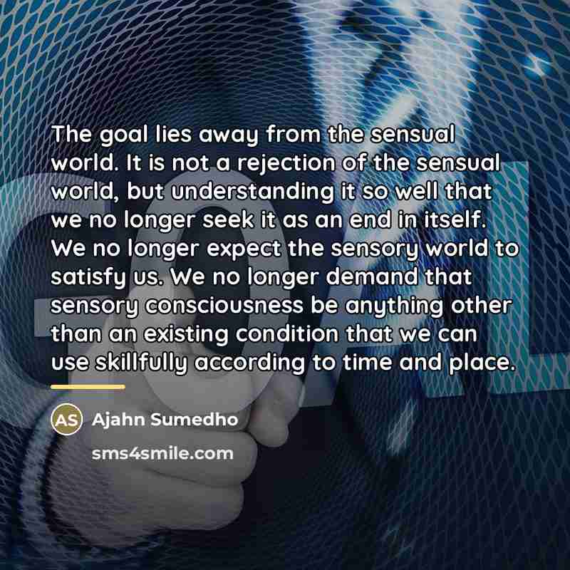 “The goal lies away from the sensual world. It is…” quote by Ajahn Sumedho