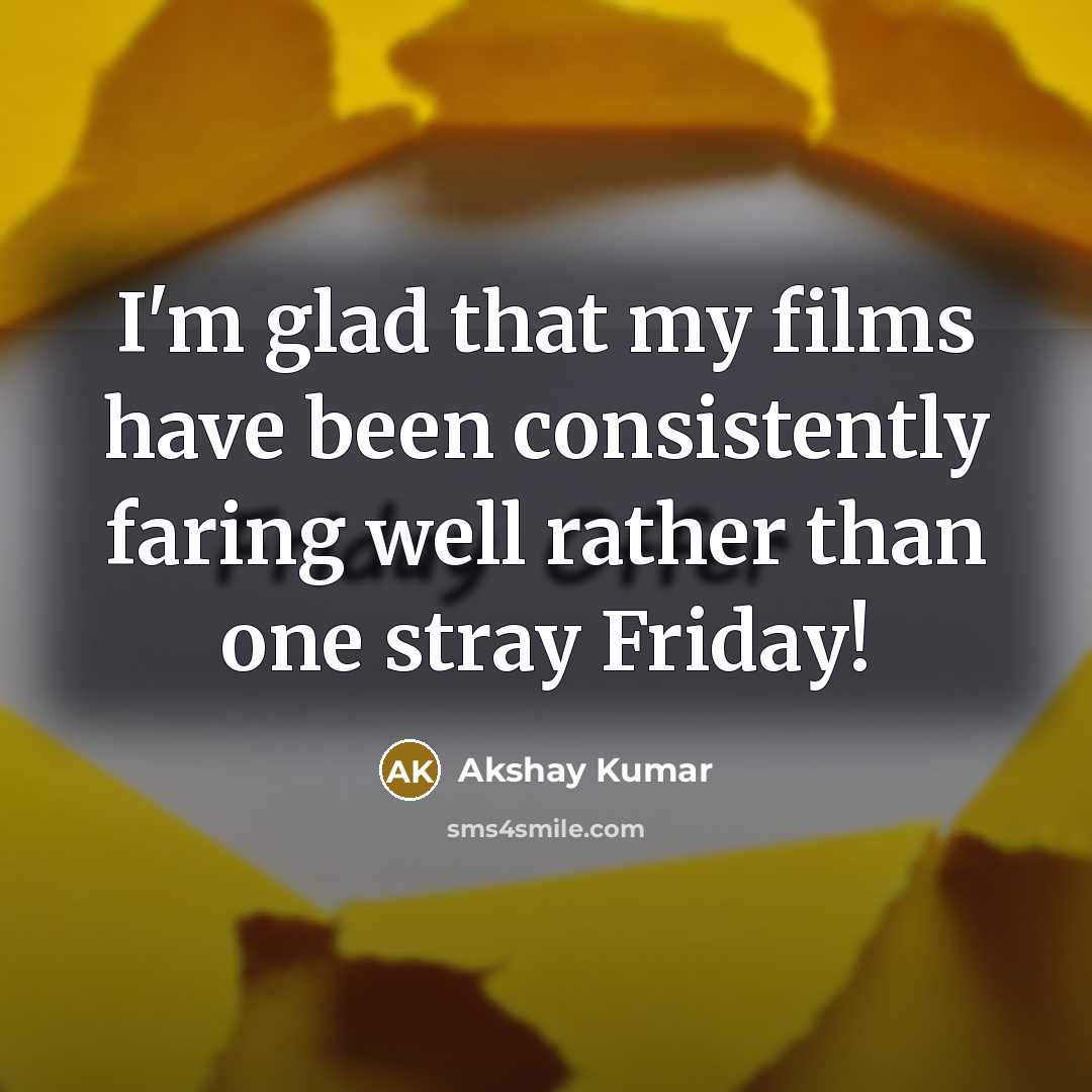 “I'm glad that my films have been consistently faring well…” quote by Akshay Kumar