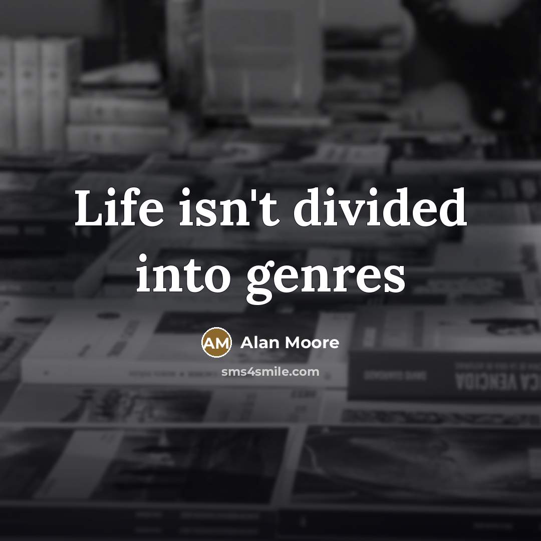 “Life isn't divided into genres…” quote by Alan Moore