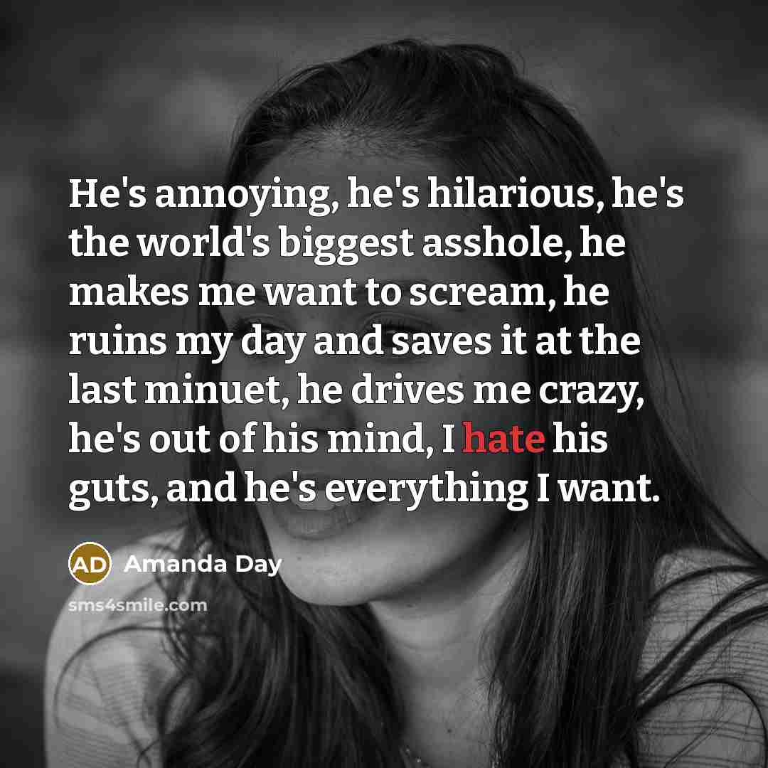 “He's annoying, he's hilarious, he's the world's biggest asshole, he…” quote by Amanda Day